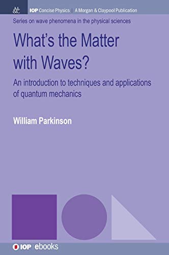 What's the Matter with Waves?: An Introduction to Techniques and Applications of Quantum Mechanics (Iop Concise Physics)