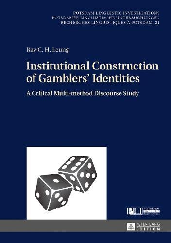 Institutional Construction of Gamblers' Identities: A Critical Multi-method Discourse Study (Potsdam Linguistic Investigations, Band 21)