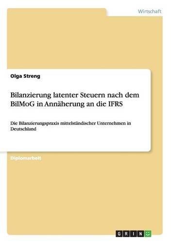 Bilanzierung latenter Steuern nach dem BilMoG in Annäherung an die IFRS: Die Bilanzierungspraxis mittelständischer Unternehmen in Deutschland