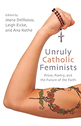 Unruly Catholic Feminists: Prose, Poetry, and the Future of the Faith (Excelsior Editions)