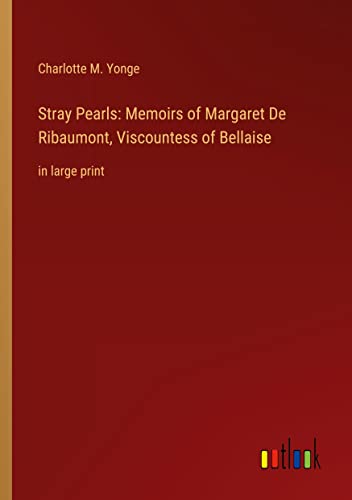 Stray Pearls: Memoirs of Margaret De Ribaumont, Viscountess of Bellaise: in large print