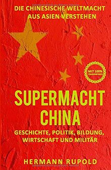 Supermacht China – Die chinesische Weltmacht aus Asien verstehen: Geschichte, Politik, Bildung, Wirtschaft und Militär