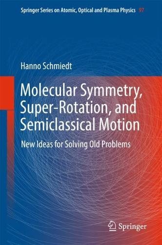 Molecular Symmetry, Super-Rotation, and Semiclassical Motion: New Ideas for Solving Old Problems (Springer Series on Atomic, Optical, and Plasma Physics)
