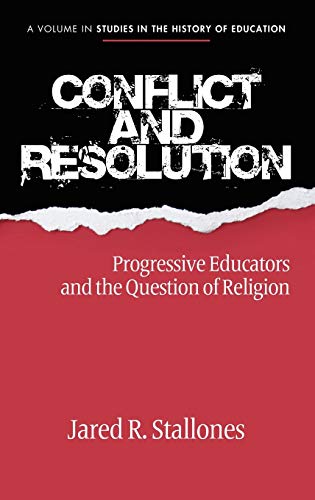 Conflict and Resolution: Progressive Educators and the Question of Religion (Hc) (Studies in the History of Education)
