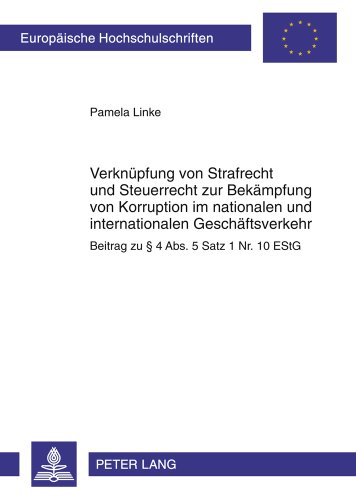 Verknüpfung von Strafrecht und Steuerrecht zur Bekämpfung von Korruption im nationalen und internationalen Geschäftsverkehr: Beitrag zu § 4 Abs. 5 ... (Europäische Hochschulschriften - Reihe II)