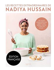 Les recettes extraordinaires de Nadiya Hussain : 100 recettes indispensables pour préparer pains, gâteaux, tourtes et bien plus encore...