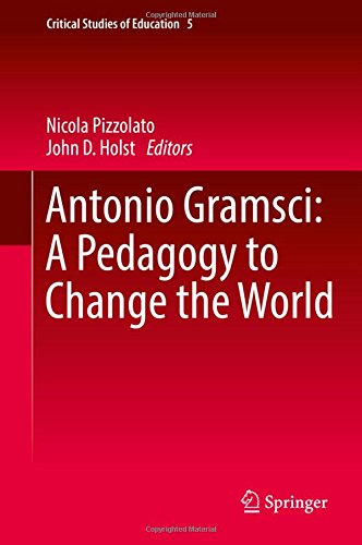 Antonio Gramsci: A Pedagogy to Change the World (Critical Studies of Education)