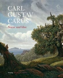 Carl Gustav Carus  Natur und Idee: Katalog zur Ausstellung der Staatlichen Kunstsammlungen Dresden im Semperbau am Zwinger und im Residenzschloss (26. Juni bis 20. September 2009)