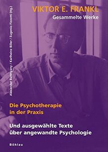 Viktor E. Frankl - Gesammelte Werke: Gesammelte Werke 3. Die Psychotherapie in der Praxis: Und ausgewählte Texte über angewandte Psychotherapie: Bd 3