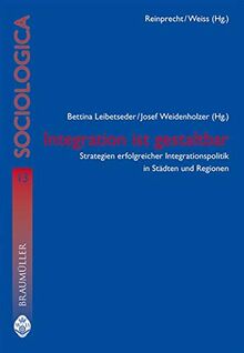 Integration ist gestaltbar: Strategien erfolgreicher Integrationspolitik in Städten und Regionen (Sociologica)