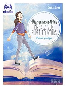 Hypersensibles, libérez vos super-pouvoirs : manuel pratique pour développer son intuition et sa confiance en soi