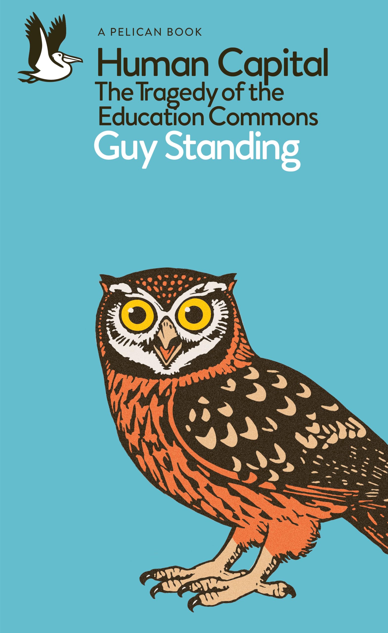 Guy Standing Human Capital, The Tragedy Of The Education Commons (Pelican Books)