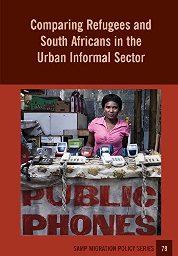 Comparing Refugees and South Africans in the Urban Informal Sector (Samp Migration Policy, Band 78)