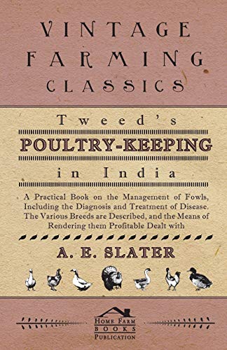 Tweed's Poultry-Keeping In India - A Practical Book On The Management Of Fowls, Including The Diagnosis And Treatment Of Disease, The Various Breeds ... Means Of Rendering Them Profitable Dealt With