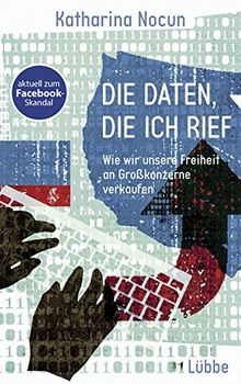 Die Daten, die ich rief: Wie wir unsere Freiheit an Großkonzerne verkaufen