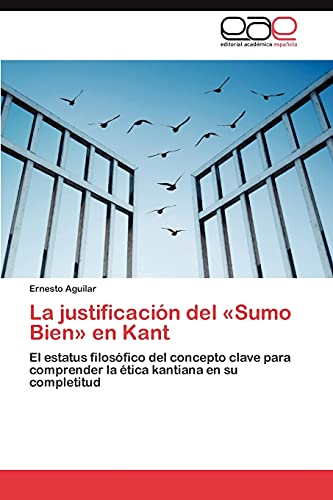La justificación del «Sumo Bien» en Kant: El estatus filosófico del concepto clave para comprender la ética kantiana en su completitud