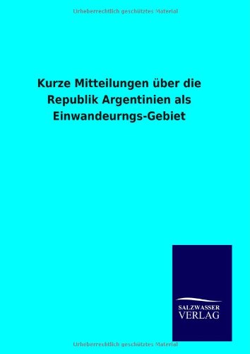 Kurze Mitteilungen über die Republik Argentinien als Einwandeurngs-Gebiet