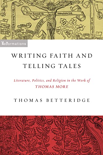 Writing Faith and Telling Tales: Literature, Politics, and Religion in the Work of Thomas More (Reformations: Medieval and Early Modern)