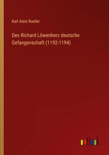 Des Richard Löwenherz deutsche Gefangenschaft (1192-1194)