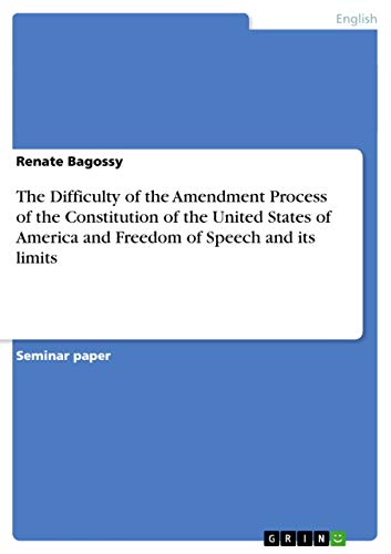 The Difficulty of the Amendment Process of the Constitution of the United States of America and Freedom of Speech and its limits