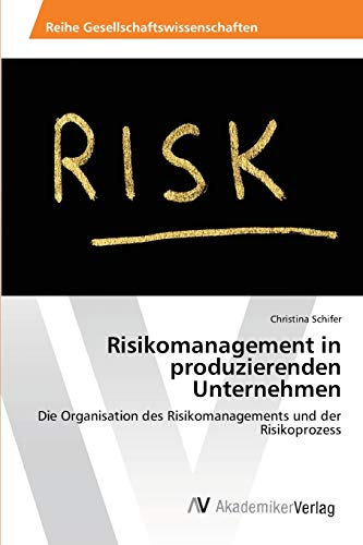 Risikomanagement in produzierenden Unternehmen: Die Organisation des Risikomanagements und der Risikoprozess
