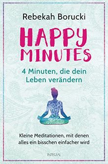 Happy Minutes - 4 Minuten, die dein Leben verändern: Kleine Meditationen, mit denen alles ein bisschen einfacher wird