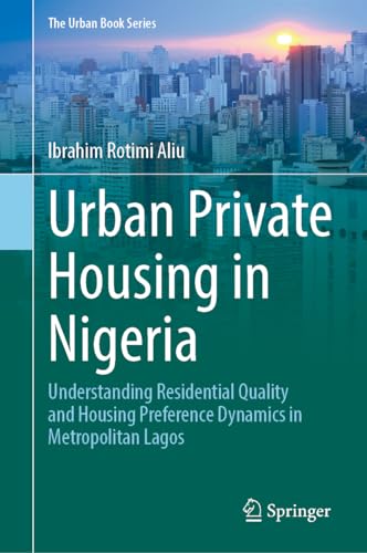 Urban Private Housing in Nigeria: Understanding Residential Quality and Housing Preference Dynamics in Metropolitan Lagos (The Urban Book Series)