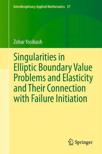 Singularities in Elliptic Boundary Value Problems and Elasticity and Their Connection with Failure Initiation (Interdisciplinary Applied Mathematics)