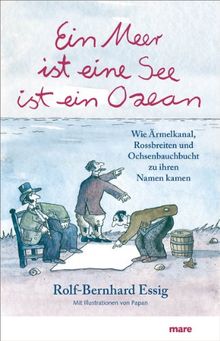 Ein Meer ist eine See ist ein Ozean: Wie Ärmelkanal, Rossbreiten und Ochsenbauchbucht zu ihren Namen kamen