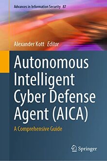 Autonomous Intelligent Cyber Defense Agent (AICA): A Comprehensive Guide (Advances in Information Security, 87, Band 87)