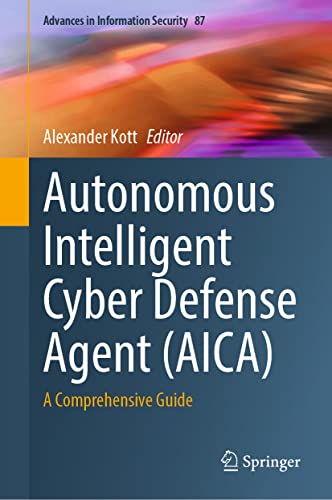 Autonomous Intelligent Cyber Defense Agent (AICA): A Comprehensive Guide (Advances in Information Security, 87, Band 87)