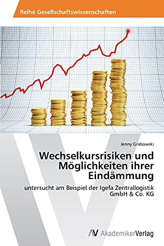 Wechselkursrisiken und Möglichkeiten ihrer Eindämmung: untersucht am Beispiel der Igefa Zentrallogistik GmbH & Co. KG