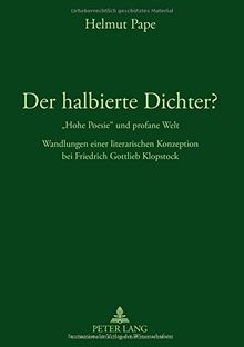 Der halbierte Dichter? - «Hohe Poesie» und profane Welt: Wandlungen einer literarischen Konzeption bei Friedrich Gottlieb Klopstock