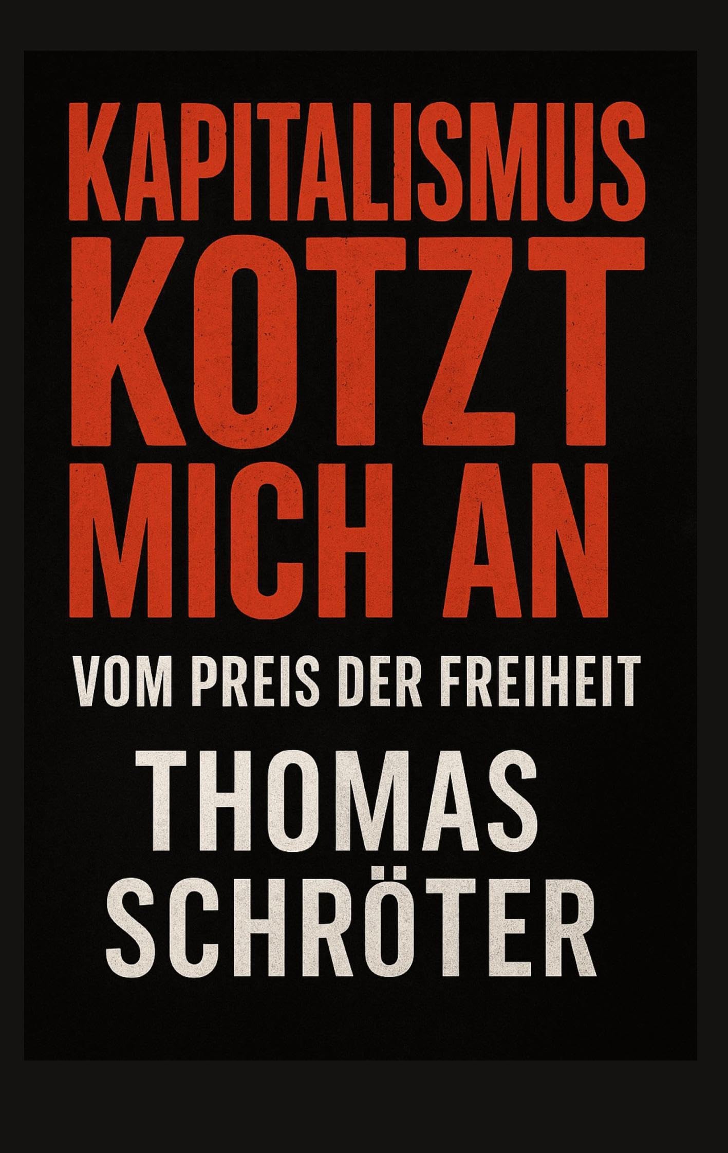 Kapitalismus kotzt mich an: Vom Preis der Freiheit