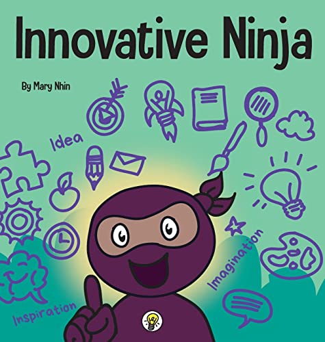 Innovative Ninja: A STEAM Book for Kids About Ideas and Imagination (Ninja Life Hacks, Band 57)