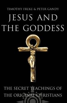Jesus and the Goddess: The Secret Teachings of the Original Christians