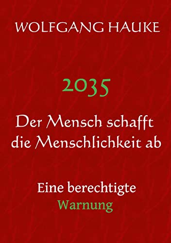2035 - Der Mensch schafft die Menschlichkeit ab: Eine berechtigte Warnung