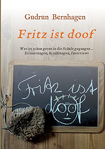 Fritz ist doof: Wer ist schon gerne in die Schule gegangen ... Erinnerungen, Erzählungen, Interviews