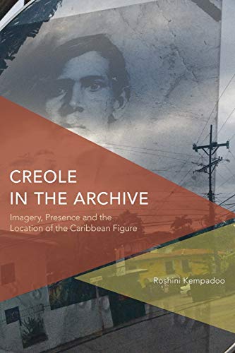 Creole in the Archive: Imagery, Presence and the Location …: Imagery, Presence and the Location of the Caribbean Figure (Critical Perspectives on Theory, Culture and Politics)