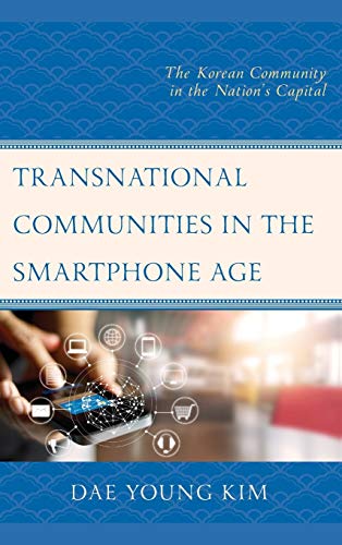 Transnational Communities in the Smartphone Age: The Korean Community in the Nation's Capital (Korean Communities Across the World)