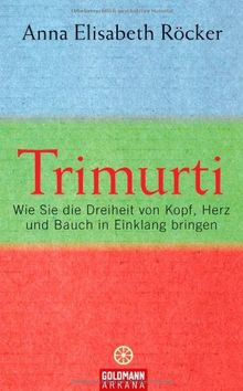 Trimurti: Wie Sie die Dreiheit von Kopf, Herz und Bauch in Einklang bringen