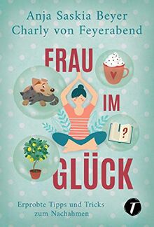 Frau im Glück - Erprobte Tipps und Tricks zum Nachahmen