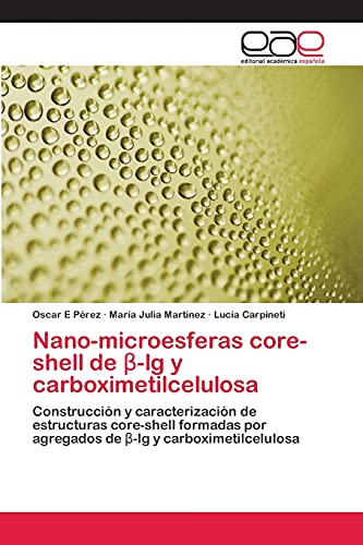 Nano-microesferas core-shell de β-lg y carboximetilcelulosa: Construcción y caracterización de estructuras core-shell formadas por agregados de β-lg ... por agregados de ¿-lg y carboximetilcelulosa