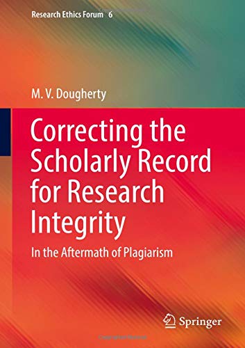 Correcting the Scholarly Record for Research Integrity: In the Aftermath of Plagiarism (Research Ethics Forum, Band 6)