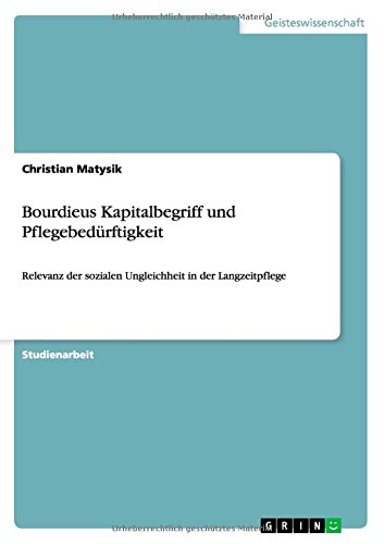 Bourdieus Kapitalbegriff und Pflegebedürftigkeit: Relevanz der sozialen Ungleichheit in der Langzeitpflege
