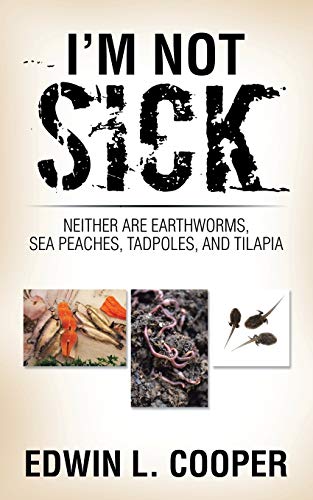 I’m Not Sick: Neither are Earthworms, Sea Peaches, Tadpoles, and Tilapia