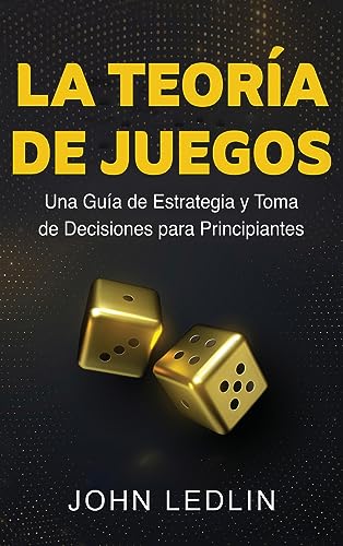 La Teoría de Juegos: Una Guía de Estrategia y Toma de Decisiones para Principiantes