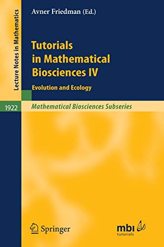 Tutorials in Mathematical Biosciences IV: Evolution and Ecology (Lecture Notes in Mathematics / Mathematical Biosciences Subseries) (Lecture Notes in Mathematics, 1922, Band 1922)