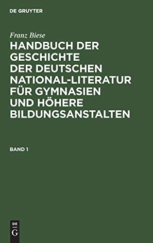 Franz Biese: Handbuch der Geschichte der deutschen National-Literatur für Gymnasien und höhere Bildungsanstalten. Band 1