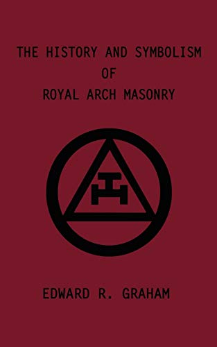 Graham, Edward R. The History And Symbolism Of Royal Arch Masonry